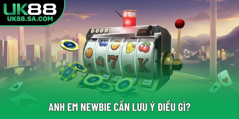 Anh em newbie cần lưu ý điều gì? Anh em newbie cần lưu ý điều gì?