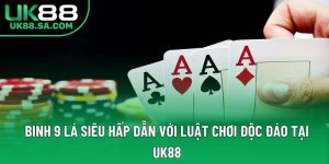 Binh 9 Lá Siêu Hấp Dẫn Với Luật Chơi Độc Đáo Tại UK88