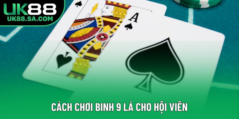 Cách chơi binh 9 lá cho hội viên Cách chơi binh 9 lá cho hội viên