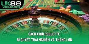 Cách Chơi Roulette – Bí Quyết Trải Nghiệm Và Thắng Lớn