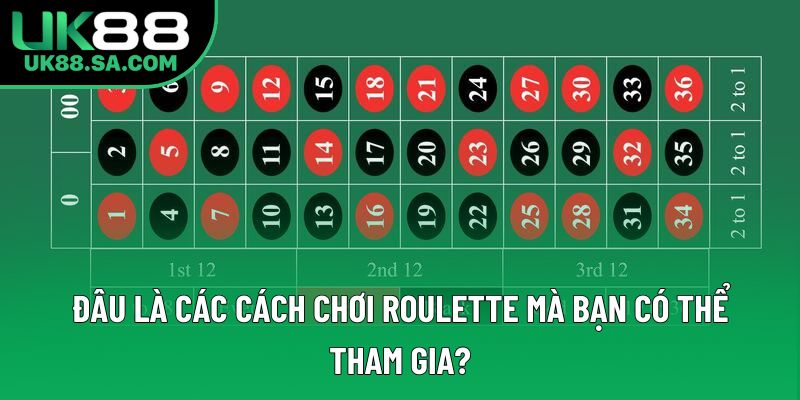 Đâu là các cách chơi Roulette mà bạn có thể tham gia? Đâu là các cách chơi Roulette mà bạn có thể tham gia?