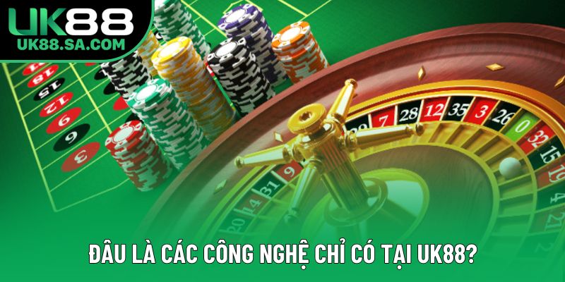 Đâu là các công nghệ chỉ có tại UK88? Đâu là các công nghệ chỉ có tại UK88?