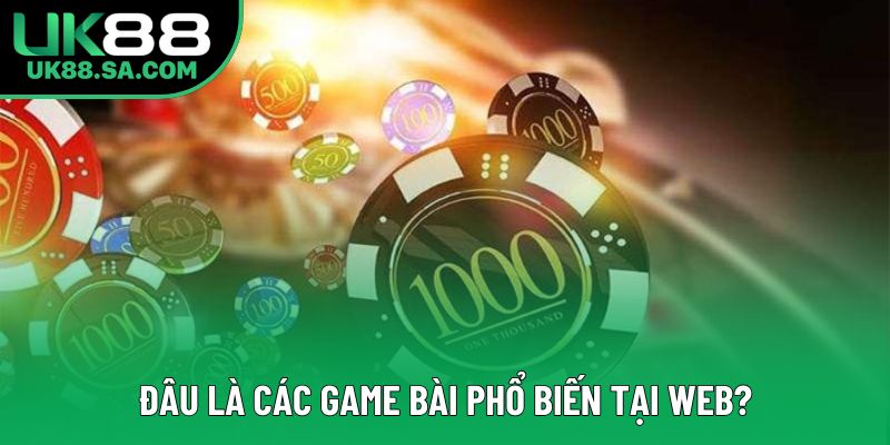Đâu là các game bài phổ biến tại web? Đâu là các game bài phổ biến tại web?
