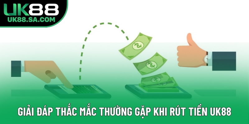 Giải đáp thắc mắc thường gặp khi rút tiền UK88