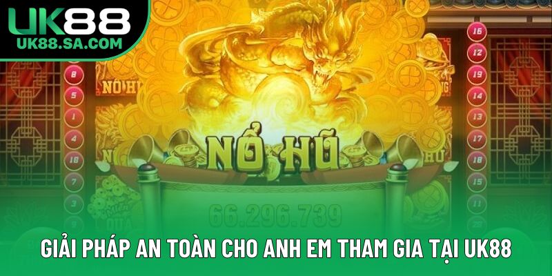 Giải pháp an toàn cho anh em tham gia tại UK88 Giải pháp an toàn cho anh em tham gia tại UK88