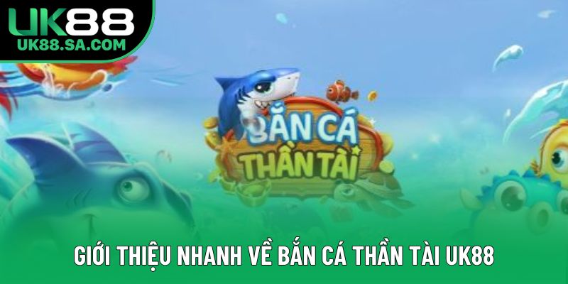 Giới thiệu nhanh về bắn cá Thần Tài UK88 Giới thiệu nhanh về bắn cá Thần Tài UK88