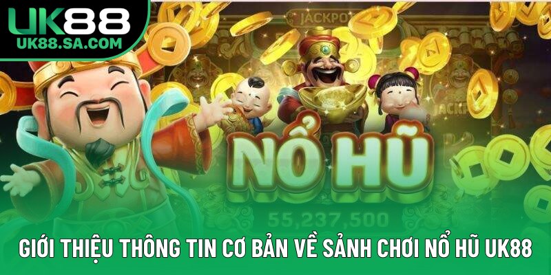 Giới thiệu thông tin cơ bản về sảnh nổ hũ UK88