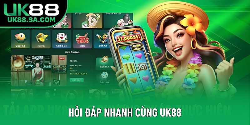 Hỏi đáp nhanh cùng UK88