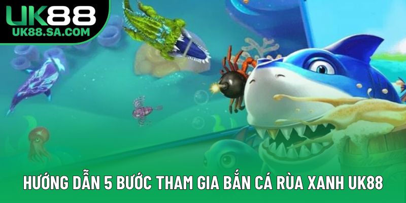 Hướng dẫn 5 bước tham gia bắn cá rùa xanh UK88 Hướng dẫn 5 bước tham gia bắn cá rùa xanh UK88