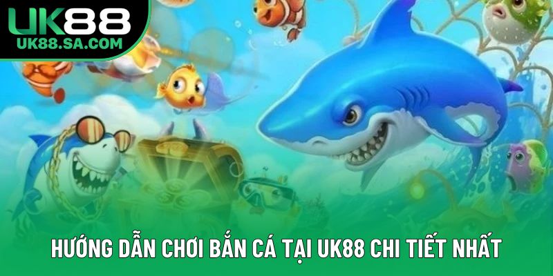 Hướng dẫn chơi bắn cá tại UK88 chi tiết nhất Hướng dẫn chơi bắn cá tại UK88 chi tiết nhất