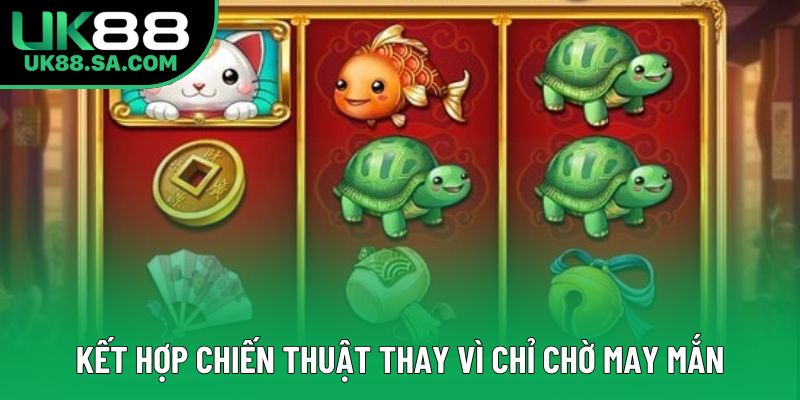 Kết hợp chiến thuật thay vì chỉ chờ may mắn Kết hợp chiến thuật thay vì chỉ chờ may mắn