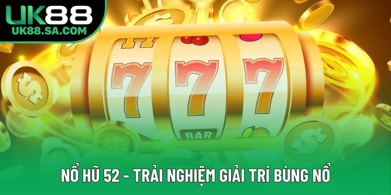 Nổ Hũ 52 - Tận Hưởng Trải Nghiệm Giải Trí Bùng Nổ 2025