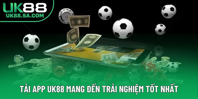 Tải app UK88 mang đến trải nghiệm tốt nhất