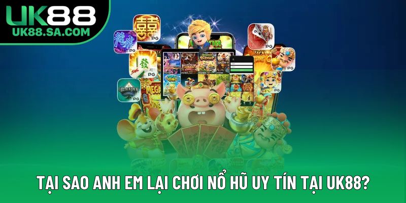 Tại sao anh em lại chơi nổ hũ UK88 uy tín? Tại sao anh em lại chơi nổ hũ UK88 uy tín?
