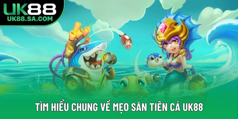 Tìm hiểu chung về mẹo săn tiên cá UK88