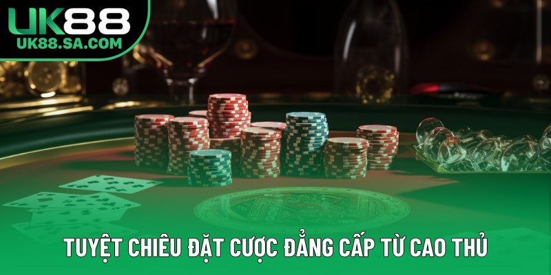 Tuyệt chiêu đặt cược đẳng cấp từ cao thủ